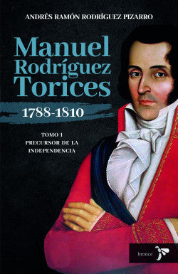 Manuel Rodríguez Torices 1788-1810 Tomo I. Precursor de la Independencia