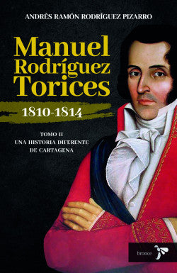 Manuel Rodríguez Torices 1810-1814 Tomo II. Una historia diferente de Cartagena