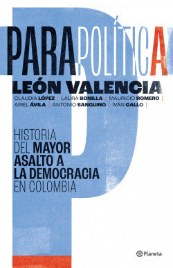 PARAPOLITICA: HISTORIA DEL MAYOR ASALTO A LA DEMOCRACIA EN COLOMBIA