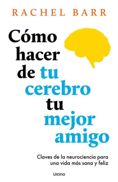 COMO HACER DE TU CEREBRO TU MEJOR AMIGO
