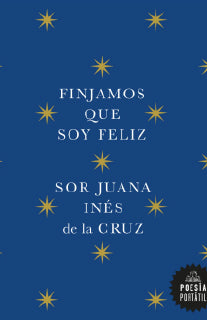 FINJAMOS QUE SOY FELIZ | SOR JUANA INES DE LA CRUZ