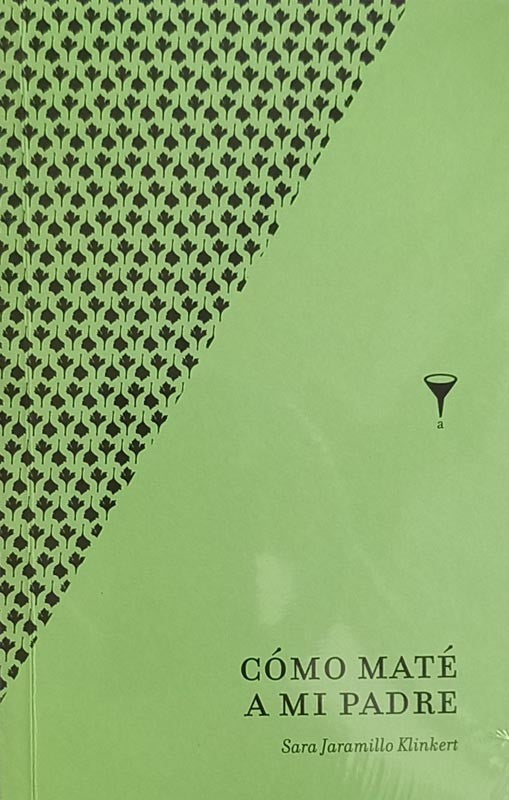 Cómo maté a mi padre | Sara Jaramillo Klinkert