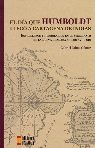 El Día que Humboldt LLegó a Cartagena de Indias. Estrelleros y   Herbolarios en el virreinato de la Nueva Granada siglo XVIII-XIX