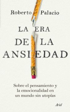 La era de la ansiedad. Sobre el pensamiento y la emocionalidad en un mundo sin utopías