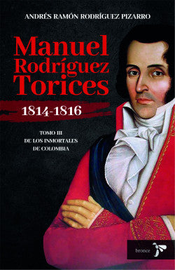 Manuel Rodríguez Torices 1814-1816 Tomo III. De los inmortales de Colombia