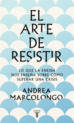 El arte de resistir. Lo que la Eneida nos enseña sobre cómo superar una crisis