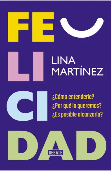 Felicidad. ¿Cómo entenderla? ¿Por qué la queremos? ¿Es posible alcanzarla?