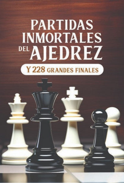 PARTIDAS INMORTALES DEL AJEDREZ Y 228 GRANDES FINALES