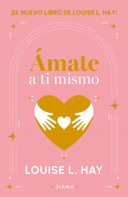 Ámate a ti mismo | Louise L. Hay