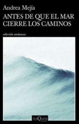 Antes De Que El Mar Cierre Los Caminos | Andrea Mejía