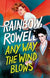 Anyway The Wind Blows | Rainbow Rowell Wilken