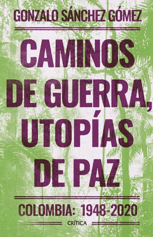 Caminos De Guerra, Utopias De Paz | Gonzalo Sánchez
