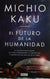 El Futuro De La Humanidad | Kaku, Michio