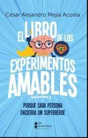 El Libro De Los Experimentos Amables | César Alejandro Nejía Acosta