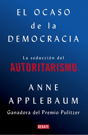 El Ocaso De La Democracia | Anne Applebaum