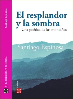 El Resplandor Y La Sombra Una Poetica De Las Montañas | Santiago Espinosa