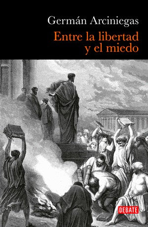 Entre La Libertad Y El Miedo | Germán Arciniegas