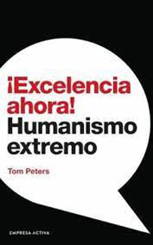 ¡Excelencia Ahora! Humanismo Extremo | Tom Peters