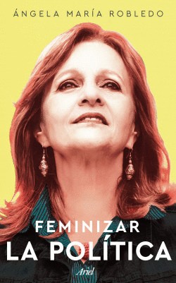 Feminizar La Politica | Ángela María Robledo Gómez