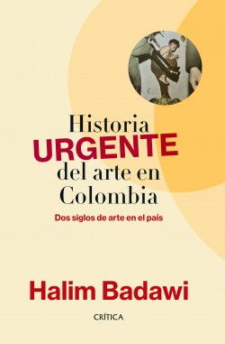 Historia Urgente Del Arte En Colombia | Halim Badawi