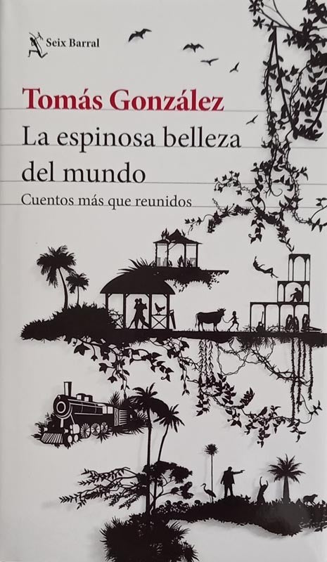 La espinosa belleza del mundo | Tomás González