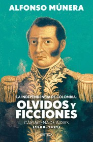 La Indepencia De Colombia Olvido Y Ficciones | Alfonso Múnera