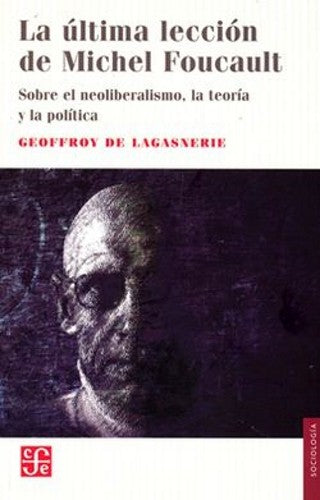 La Ultima Leccion De Michel Foucault | Geoffroy De Lagasnerie