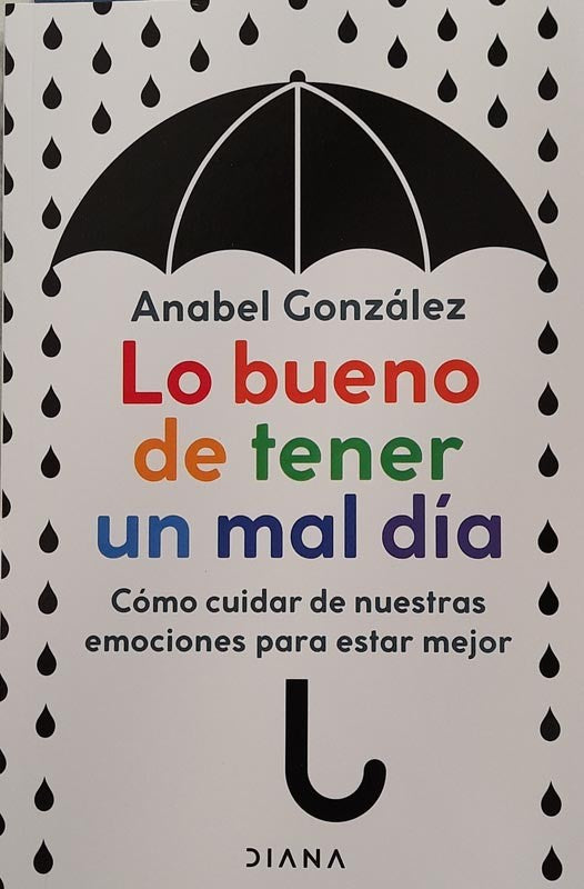 Lo bueno de tener un mal día: como cuidar de nuestras emociones para estar mejor | Anabel González