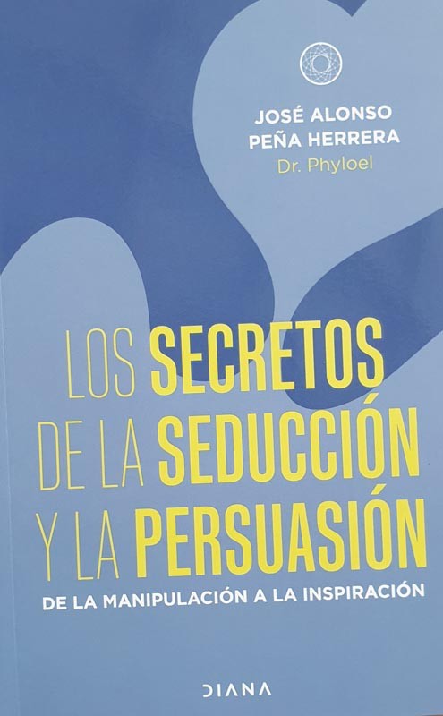 Los Secretos De La Seducción Y La Persuasión | José Alonso Peña Herrera