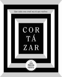 Que Cada Cosa Cruel Sea Tu Que Vuelves | Julio Cortazar