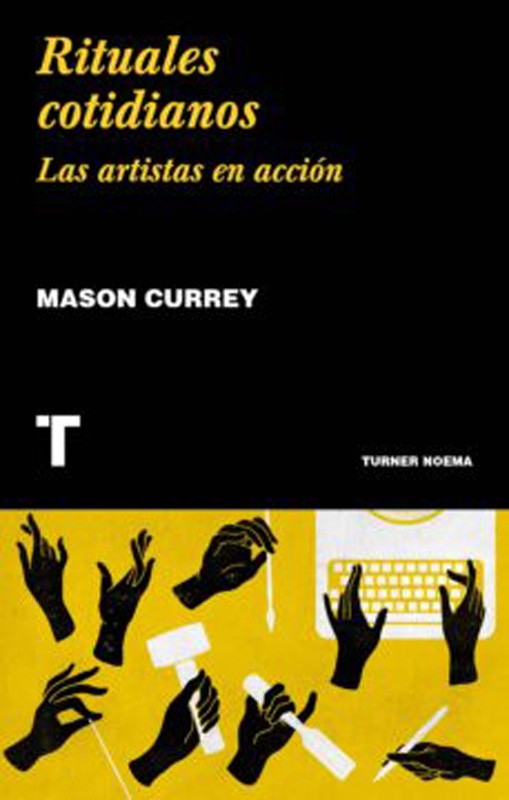 Rituales Cotidianos Los Artistas En Acción | Mason Currey