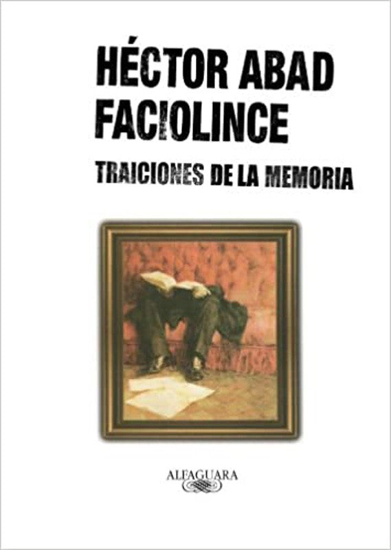 Traiciones De La Memoria | Hector Abad Faciolince